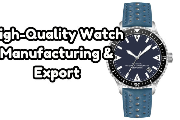 High-Quality Watch Manufacturing & Export