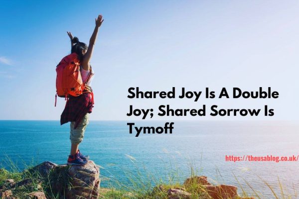 shared joy is a double joy; shared sorrow is tymoff